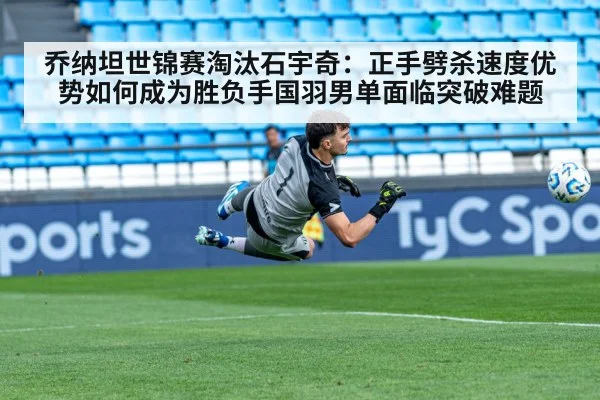 乔纳坦世锦赛淘汰石宇奇：正手劈杀速度优势如何成为胜负手国羽男单面临突破难题